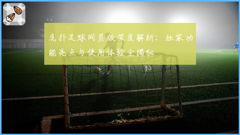 虎扑足球网页版深度解析：独家功能亮点与使用体验全揭秘