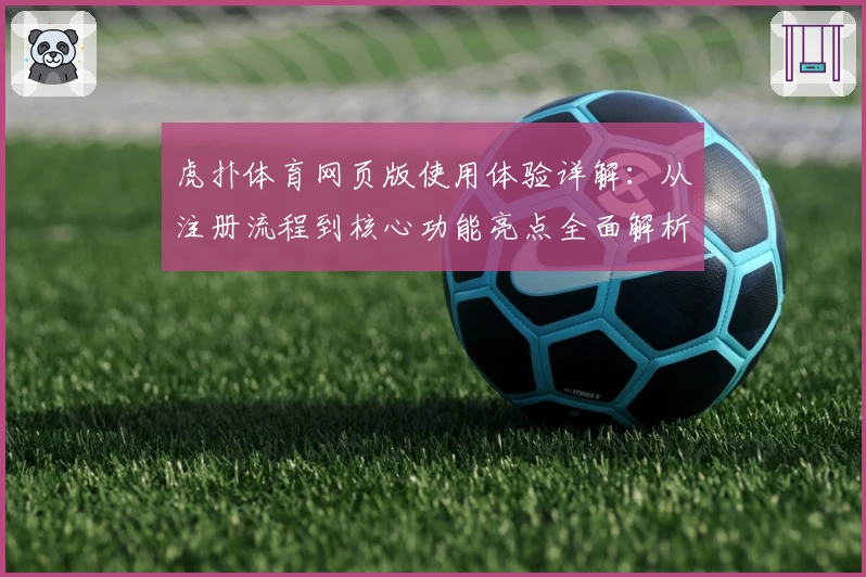 虎扑体育网页版使用体验详解：从注册流程到核心功能亮点全面解析