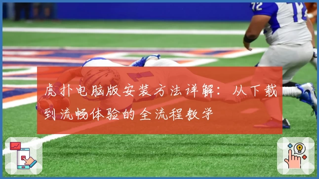 虎扑电脑版安装方法详解:从下载到流畅体验的全流程教学